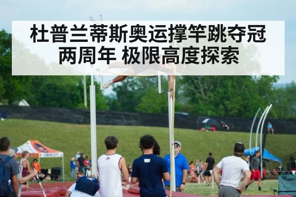 杜普兰蒂斯奥运撑竿跳夺冠两周年 极限高度探索